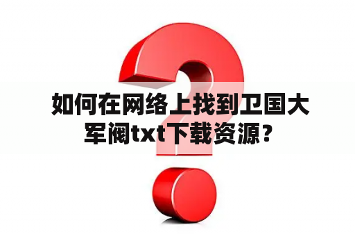  如何在网络上找到卫国大军阀txt下载资源？