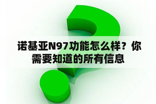  诺基亚N97功能怎么样？你需要知道的所有信息