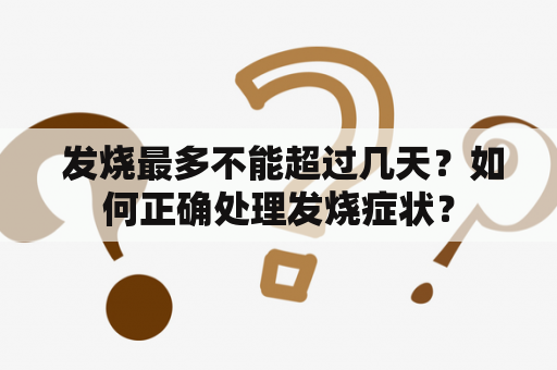  发烧最多不能超过几天？如何正确处理发烧症状？