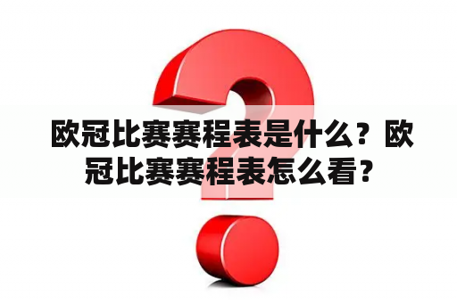  欧冠比赛赛程表是什么？欧冠比赛赛程表怎么看？