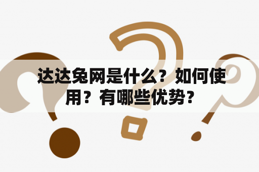  达达兔网是什么？如何使用？有哪些优势？