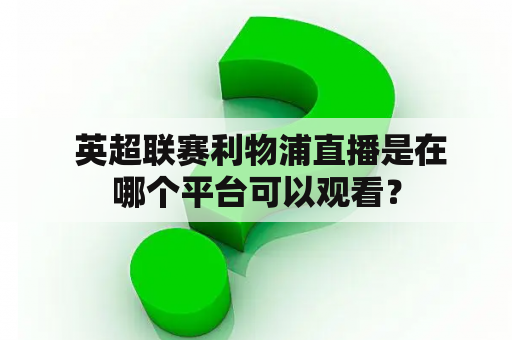  英超联赛利物浦直播是在哪个平台可以观看？