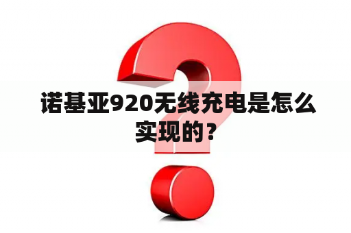  诺基亚920无线充电是怎么实现的？