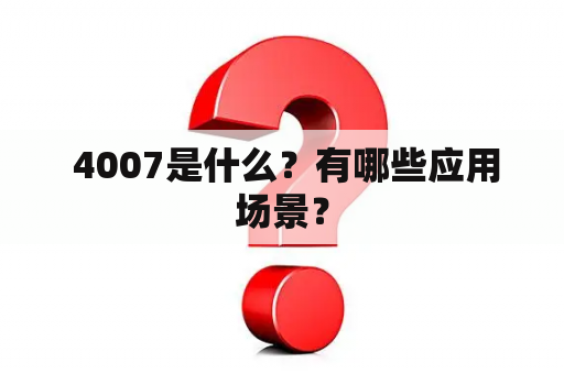  4007是什么？有哪些应用场景？