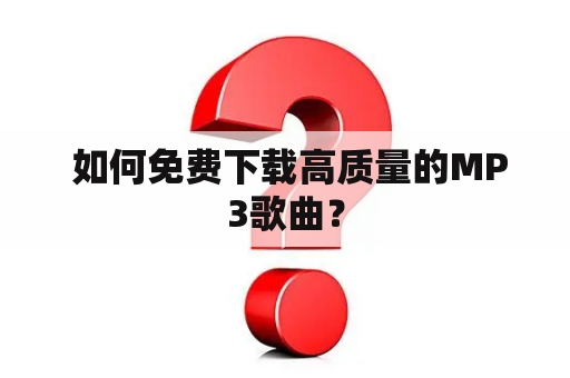  如何免费下载高质量的MP3歌曲？