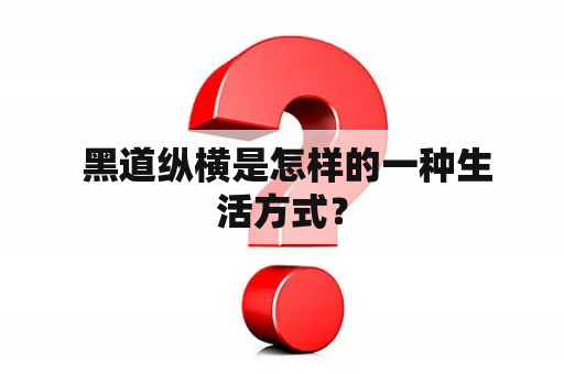  黑道纵横是怎样的一种生活方式？