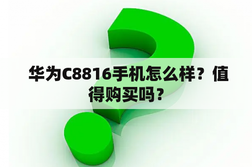  华为C8816手机怎么样？值得购买吗？