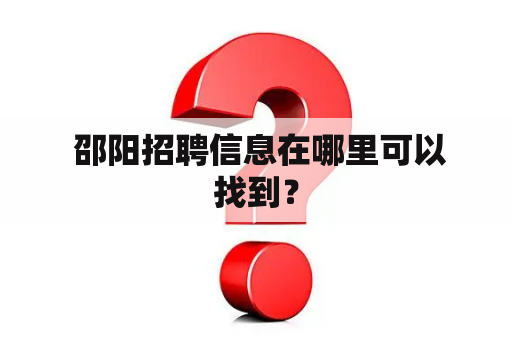  邵阳招聘信息在哪里可以找到？