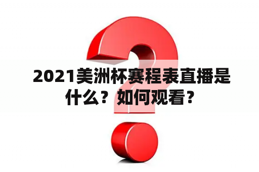  2021美洲杯赛程表直播是什么？如何观看？