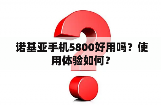  诺基亚手机5800好用吗？使用体验如何？