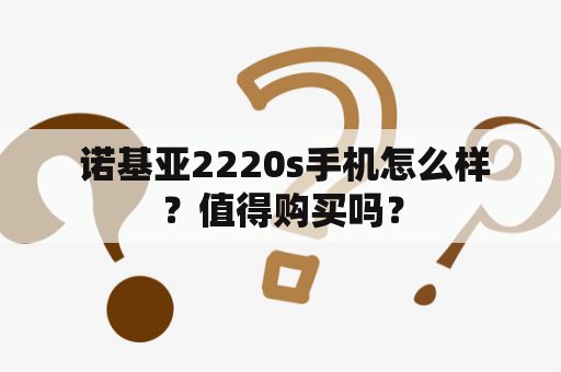  诺基亚2220s手机怎么样？值得购买吗？