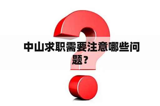  中山求职需要注意哪些问题？