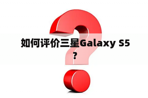  如何评价三星Galaxy S5？