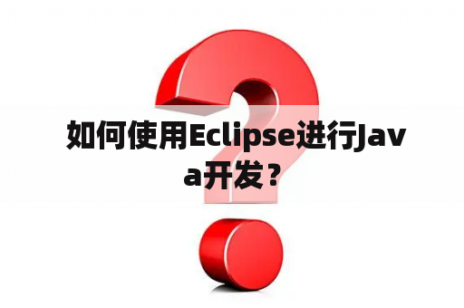  如何使用Eclipse进行Java开发？