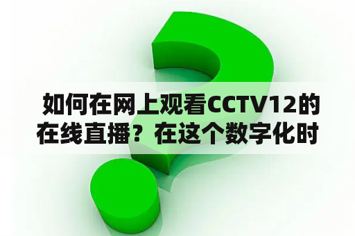  如何在网上观看CCTV12的在线直播？在这个数字化时代，越来越多的人选择在线观看电视节目。CCTV12作为中国中央电视台的一个重要频道，其在线直播也备受关注。那么，如何在网上观看CCTV12的在线直播呢？以下是几种方法：