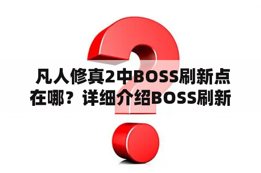  凡人修真2中BOSS刷新点在哪？详细介绍BOSS刷新规律和刷新时间