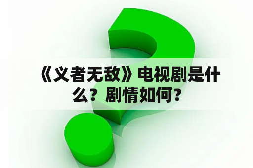  《义者无敌》电视剧是什么？剧情如何？