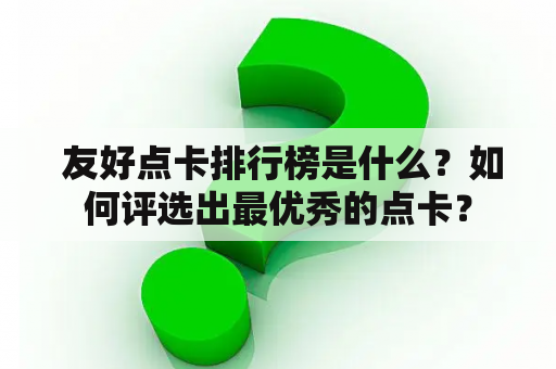  友好点卡排行榜是什么？如何评选出最优秀的点卡？