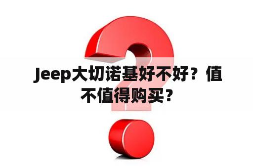  Jeep大切诺基好不好？值不值得购买？