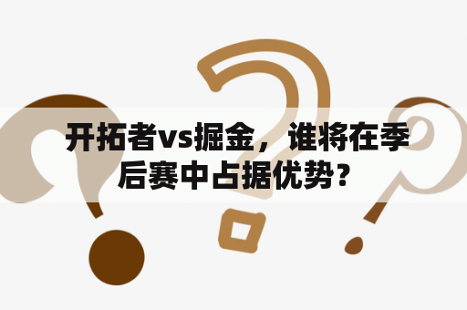  开拓者vs掘金，谁将在季后赛中占据优势？