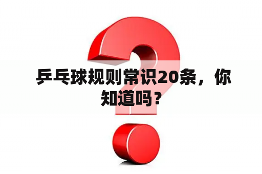  乒乓球规则常识20条，你知道吗？