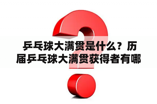  乒乓球大满贯是什么？历届乒乓球大满贯获得者有哪些？