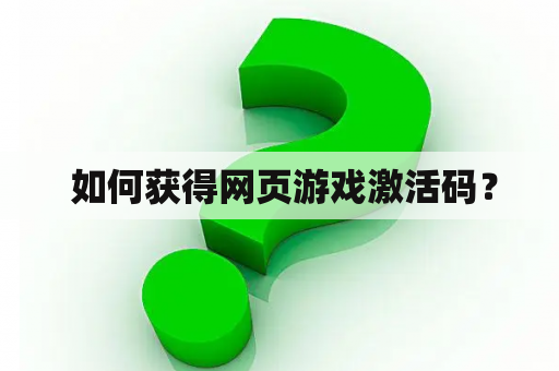  如何获得网页游戏激活码？