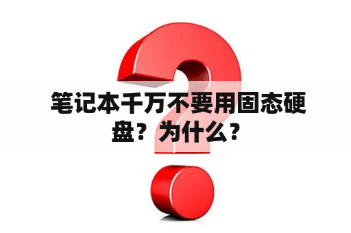  笔记本千万不要用固态硬盘？为什么？