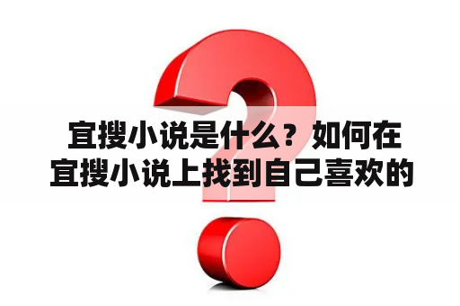  宜搜小说是什么？如何在宜搜小说上找到自己喜欢的小说？