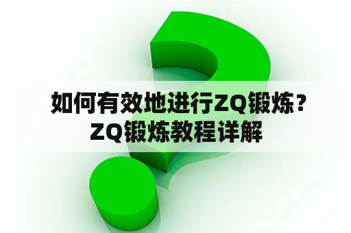  如何有效地进行ZQ锻炼？ZQ锻炼教程详解