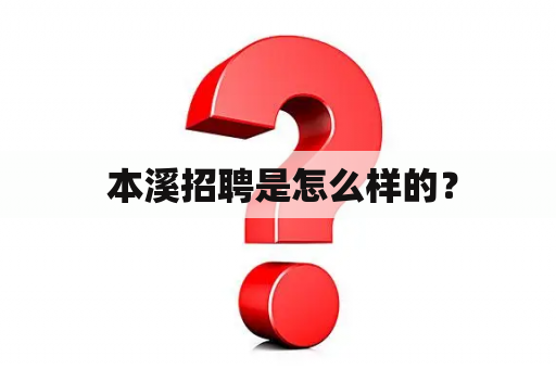  本溪招聘是怎么样的？