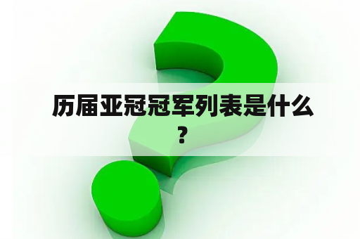  历届亚冠冠军列表是什么？