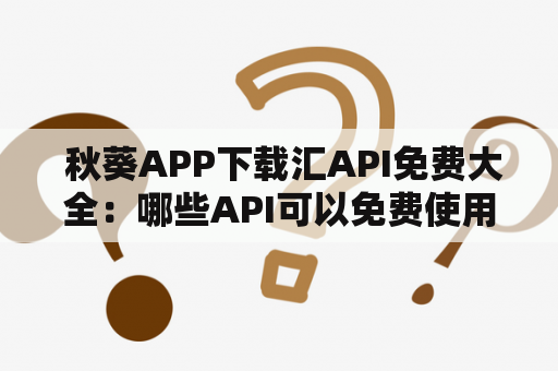  秋葵APP下载汇API免费大全：哪些API可以免费使用？