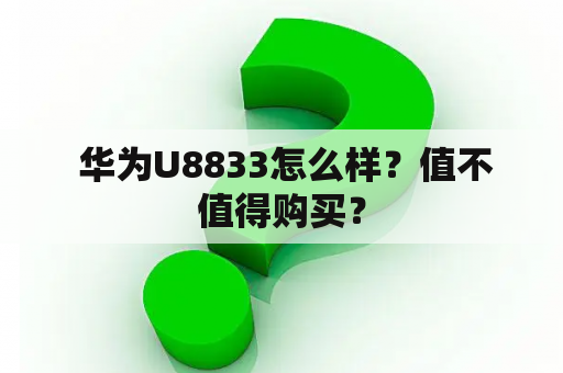  华为U8833怎么样？值不值得购买？