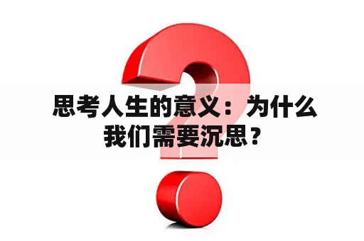  思考人生的意义：为什么我们需要沉思？