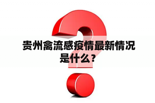  贵州禽流感疫情最新情况是什么？