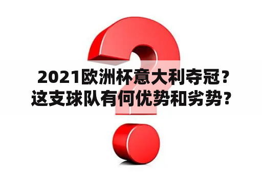  2021欧洲杯意大利夺冠？这支球队有何优势和劣势？