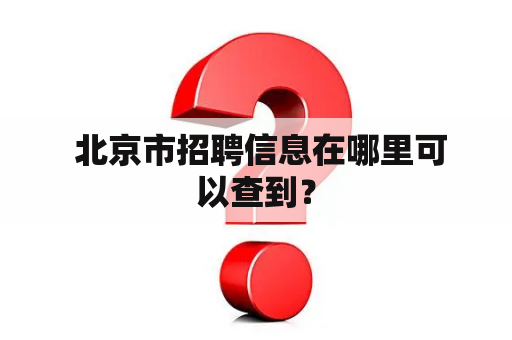  北京市招聘信息在哪里可以查到？