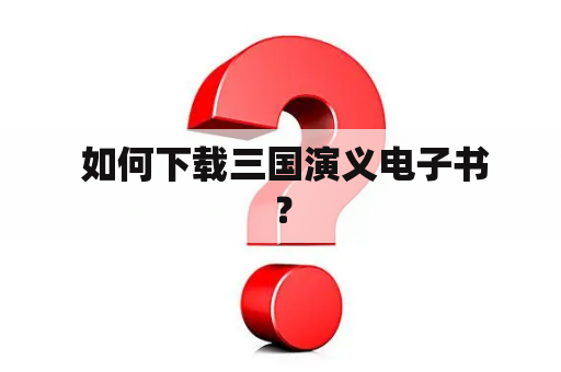 如何下载三国演义电子书？