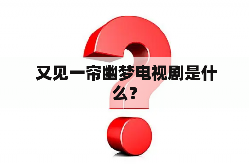  又见一帘幽梦电视剧是什么？