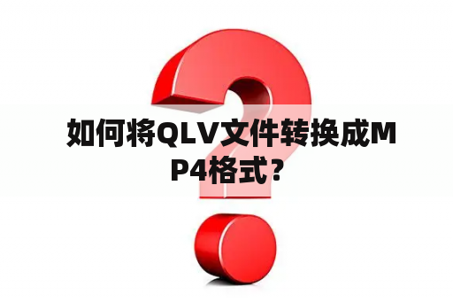  如何将QLV文件转换成MP4格式？