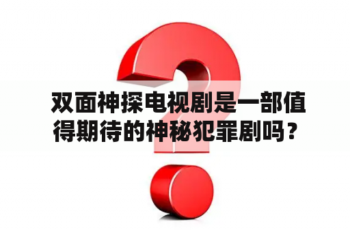  双面神探电视剧是一部值得期待的神秘犯罪剧吗？