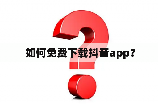  如何免费下载抖音app？