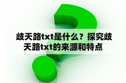  歧天路txt是什么？探究歧天路txt的来源和特点