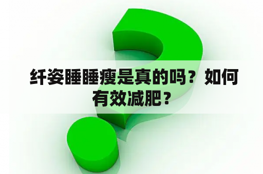  纤姿睡睡瘦是真的吗？如何有效减肥？