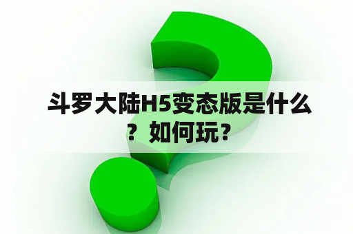  斗罗大陆H5变态版是什么？如何玩？