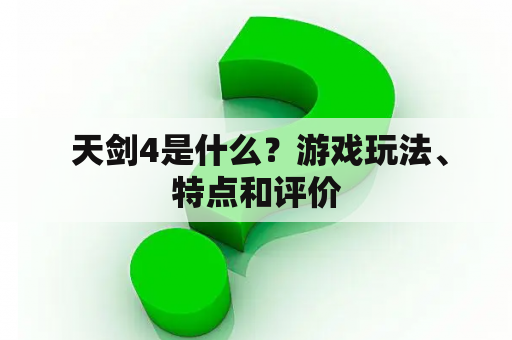  天剑4是什么？游戏玩法、特点和评价