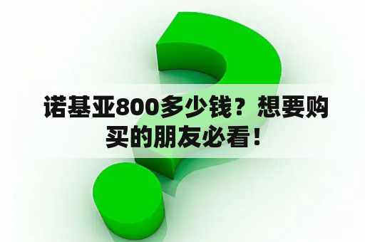  诺基亚800多少钱？想要购买的朋友必看！