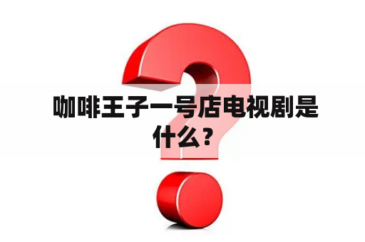  咖啡王子一号店电视剧是什么？