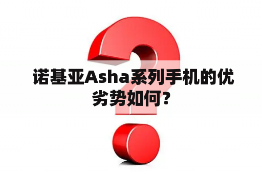  诺基亚Asha系列手机的优劣势如何？